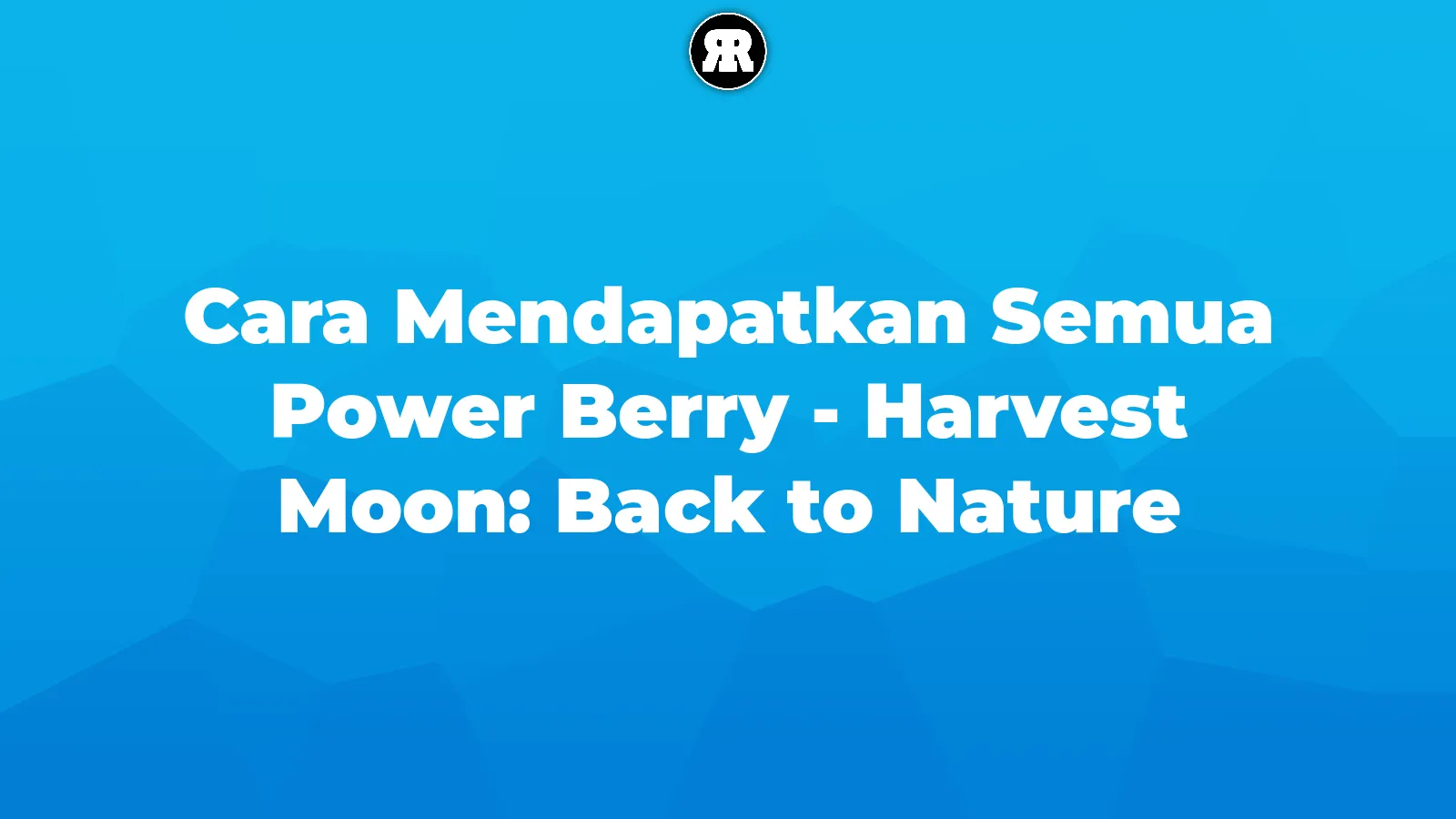 Cara Mendapatkan Semua Power Berry - Harvest Moon: Back to Nature cover image