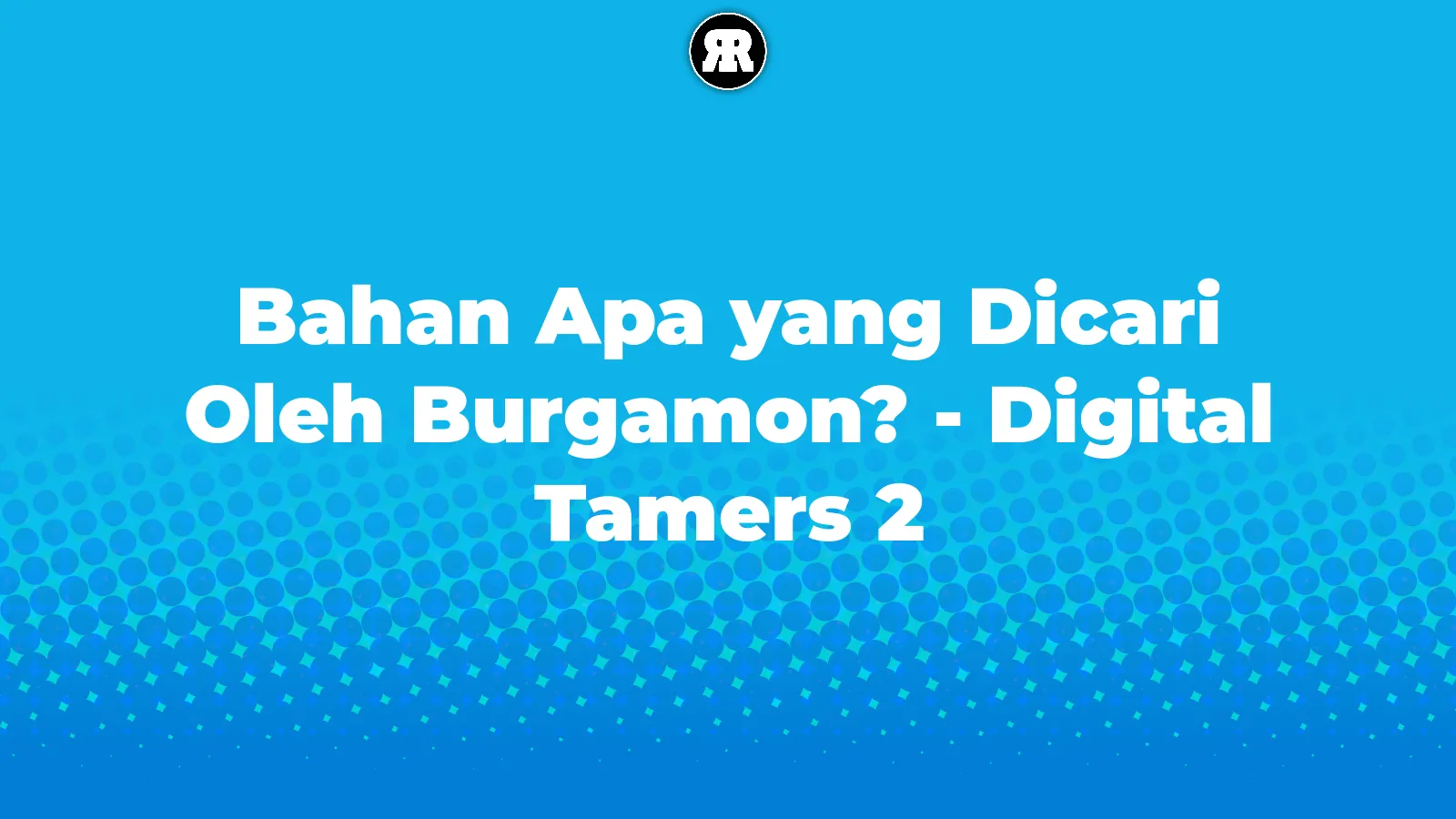 Bahan Apa yang Dicari Oleh Burgamon? - Digital Tamers 2 cover image