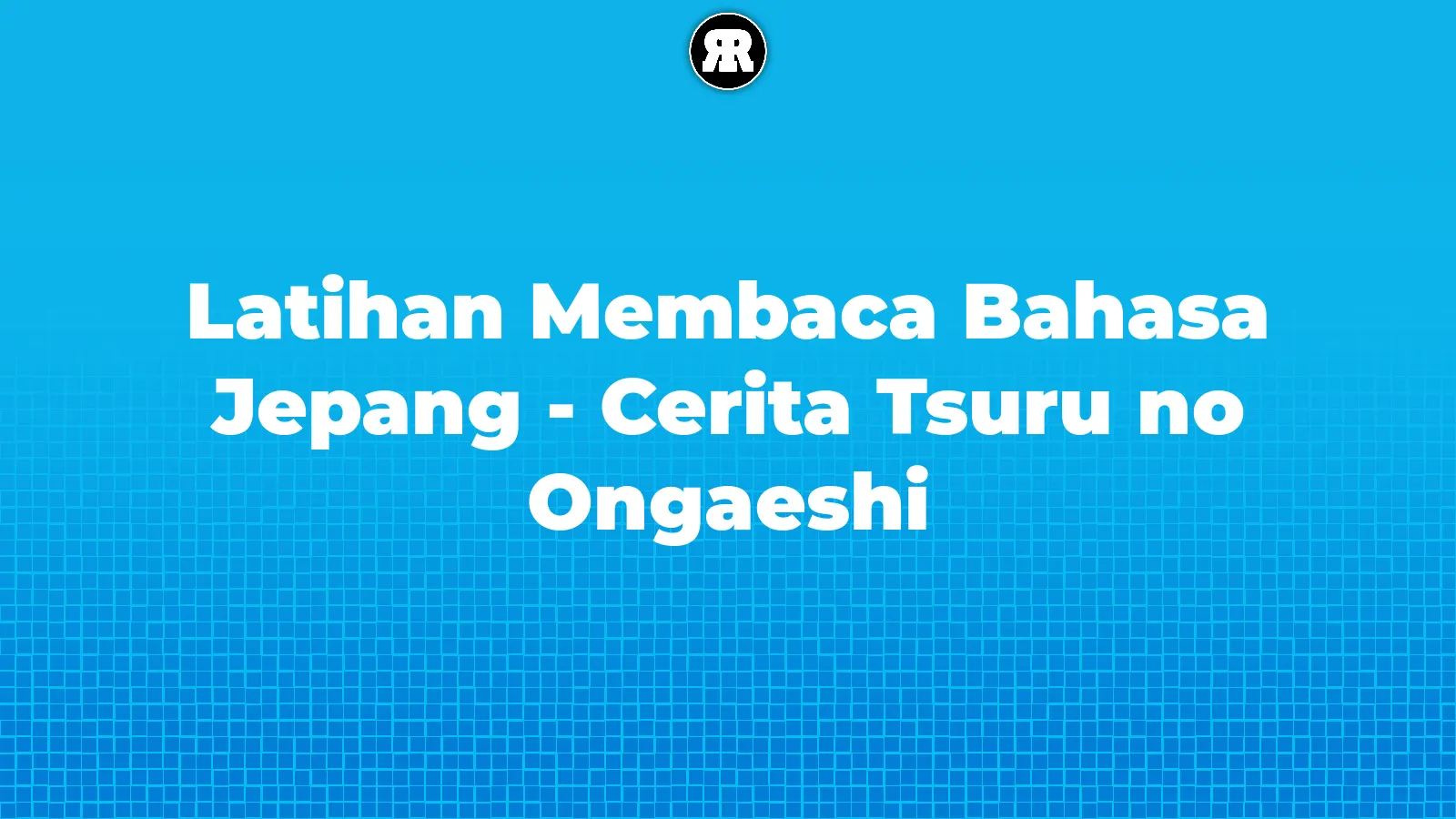 Latihan Membaca Bahasa Jepang - Cerita Tsuru no Ongaeshi Latihan Membaca Bahasa Jepang - Cerita Tsuru no Ongaeshi cover image