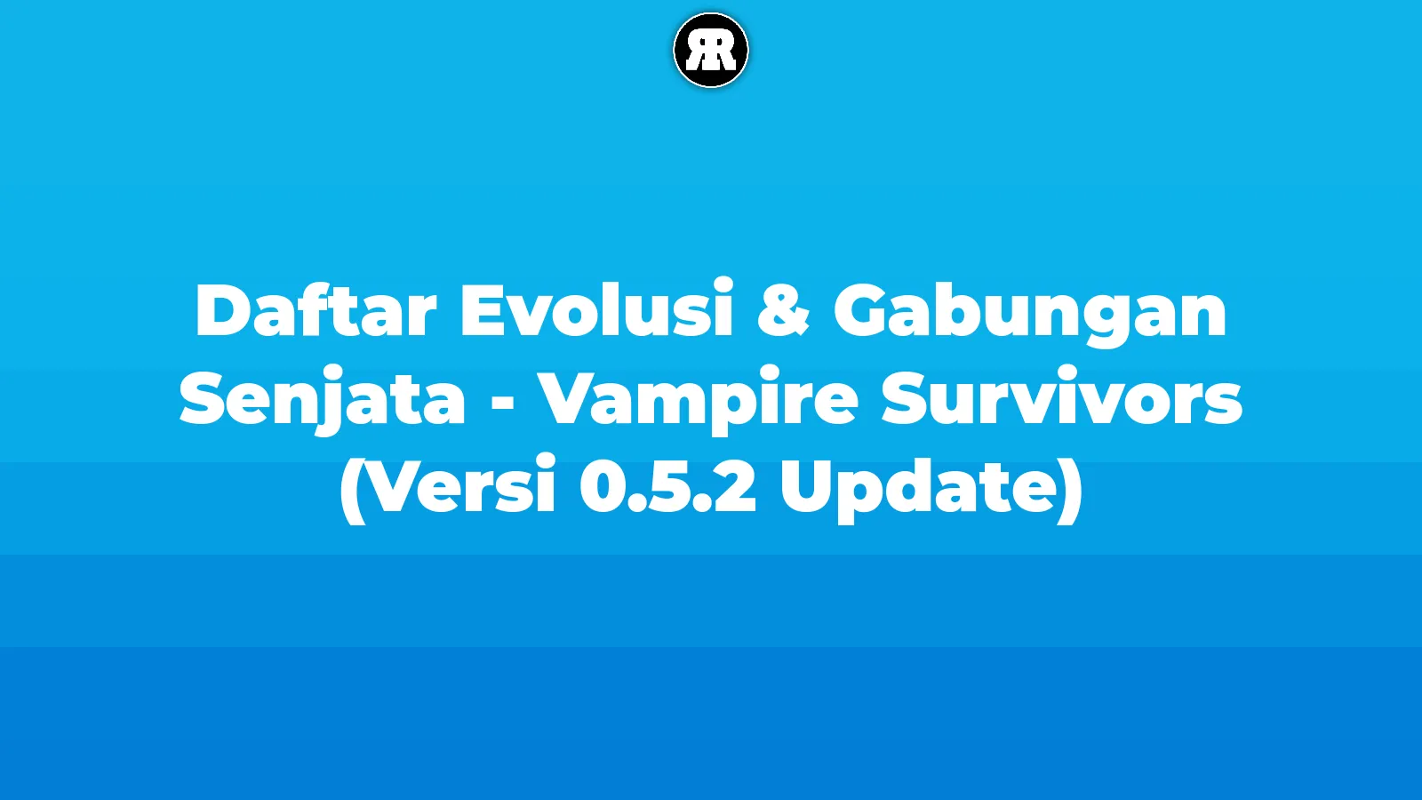 Daftar Evolusi & Gabungan Senjata - Vampire Survivors (Versi 0.5.2 Update) cover image