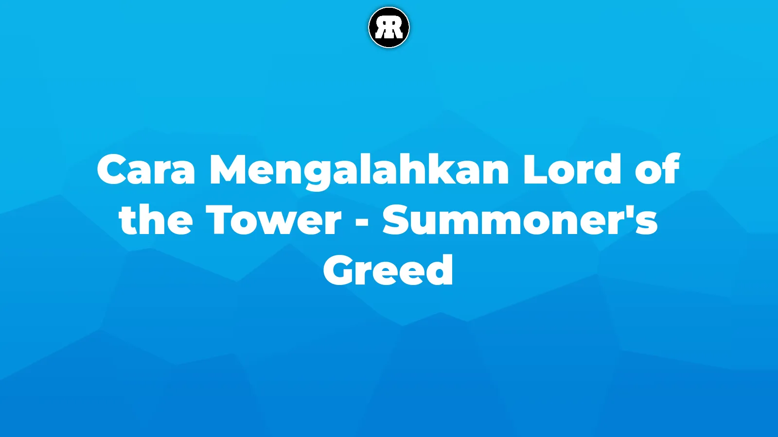 Cara Mengalahkan Lord of the Tower - Summoner's Greed Cara Mengalahkan Lord of the Tower - Summoner's Greed cover image