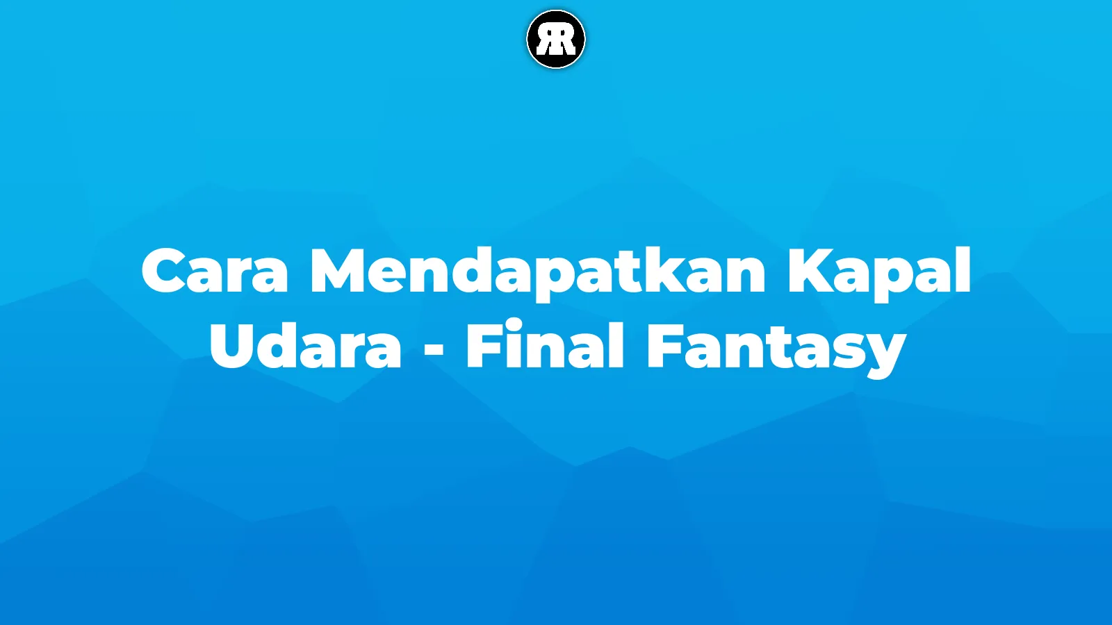 Cara Mendapatkan Kapal Udara - Final Fantasy cover image