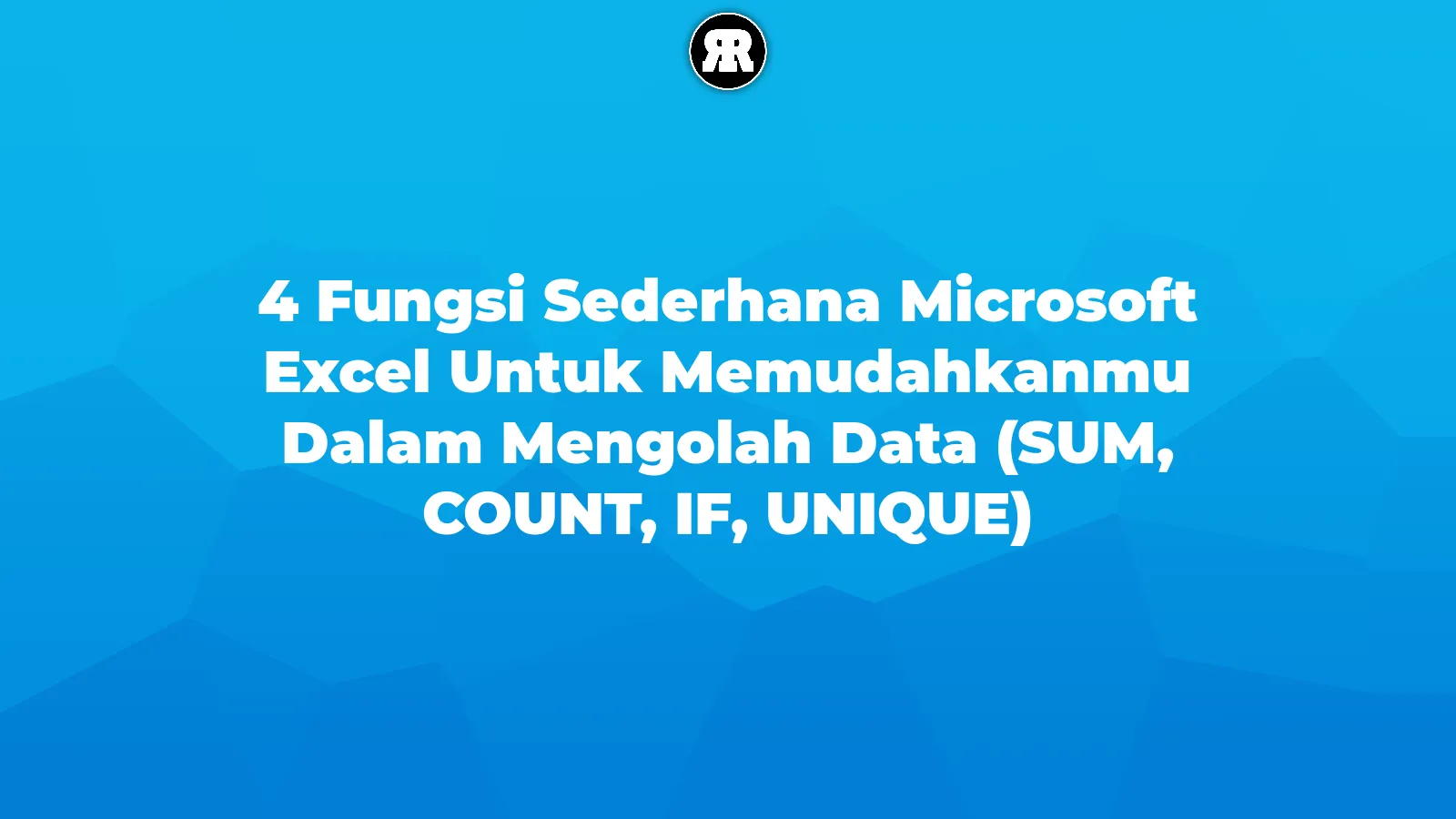 4 Fungsi Sederhana Microsoft Excel Untuk Memudahkanmu Dalam Mengolah Data (SUM, COUNT, IF, UNIQUE) cover image